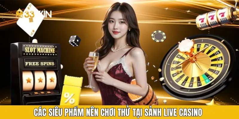 Các siêu phẩm nên chơi thử tại sảnh live casino 