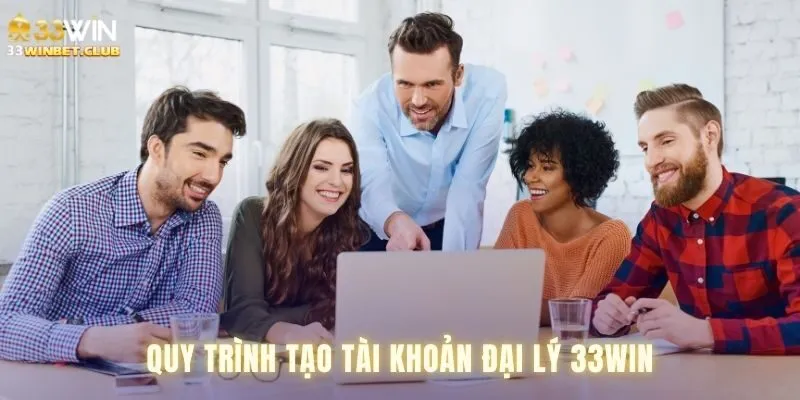 Quy trình tạo lập tài khoản đại lý 33win Quy trình tạo lập tài khoản đại lý 33win